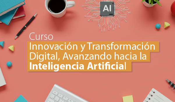 Curso Innovación y Transformación Digital, Avanzando hacia la Inteligencia Artificial